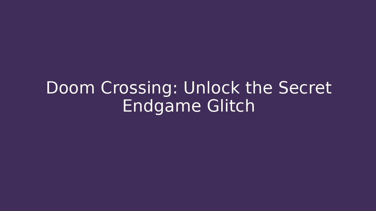 Doom Crossing: Unlock the Secret Endgame Glitch - Sports History Weekly