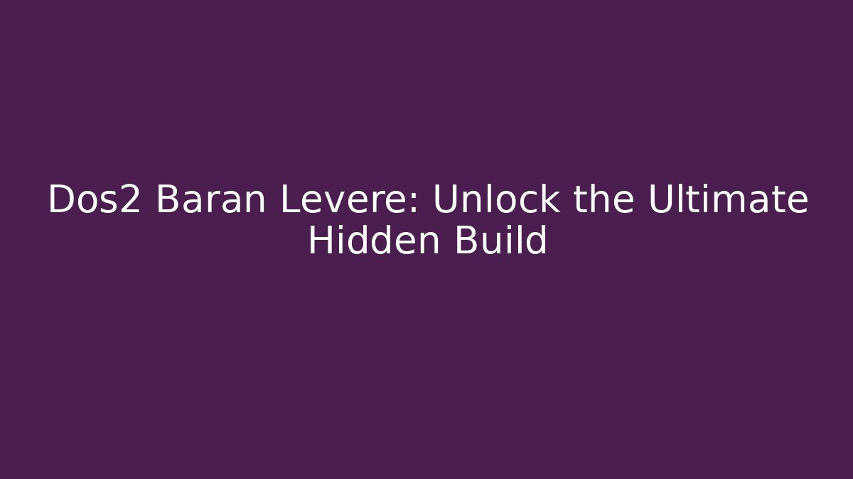 Dos2 Baran Leveré: Unlock the Ultimate Hidden Build