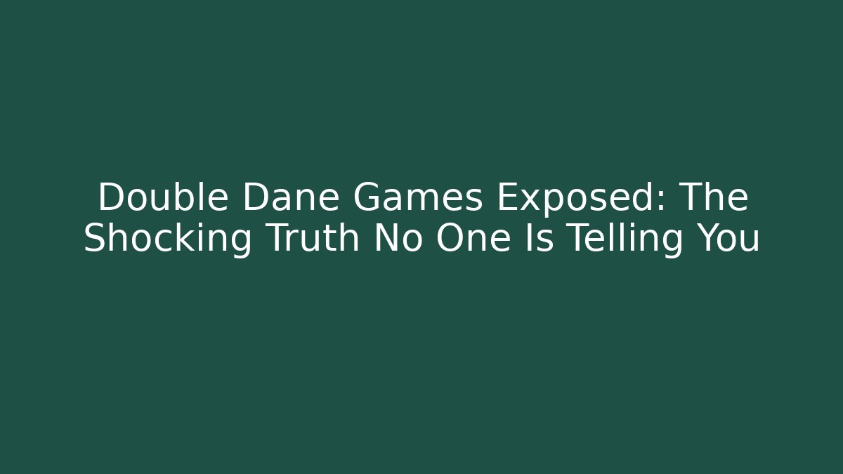 Double Dane Games Exposed: The Shocking Truth No One Is Telling You