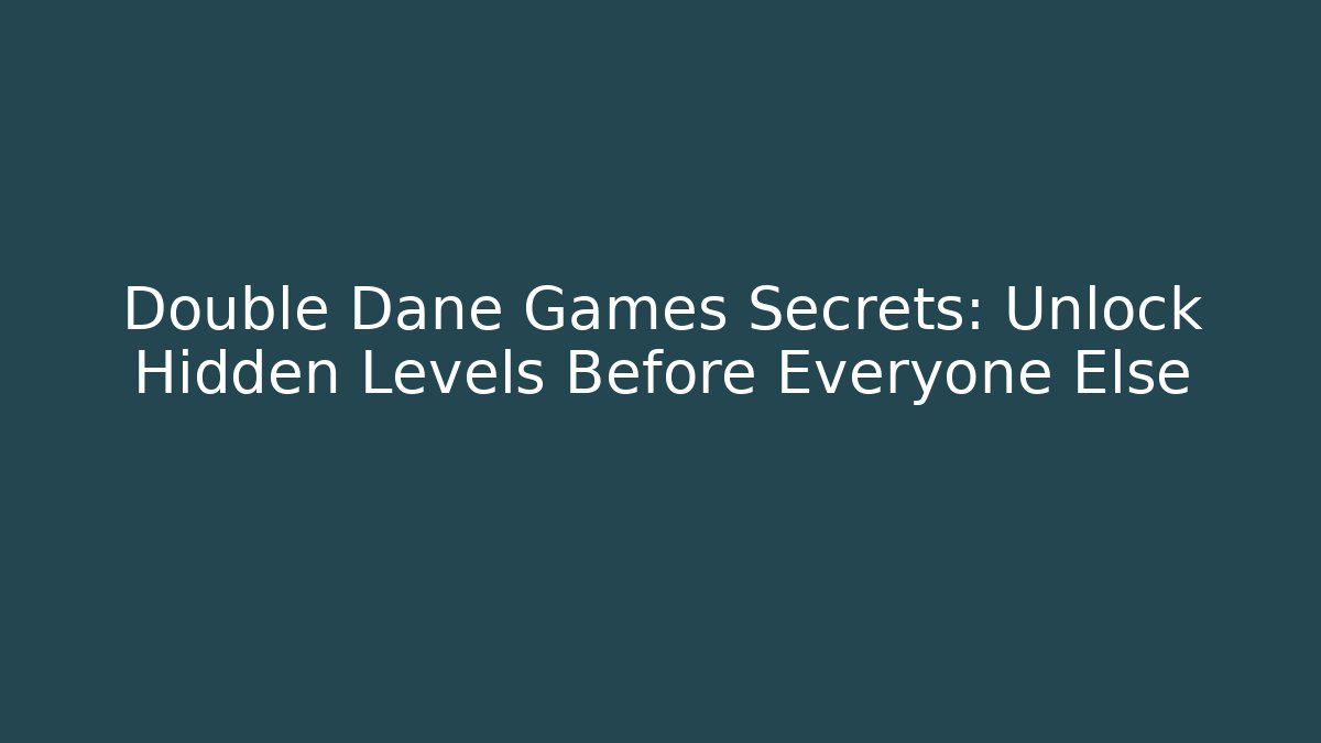 Double Dane Games Secrets: Unlock Hidden Levels Before Everyone Else