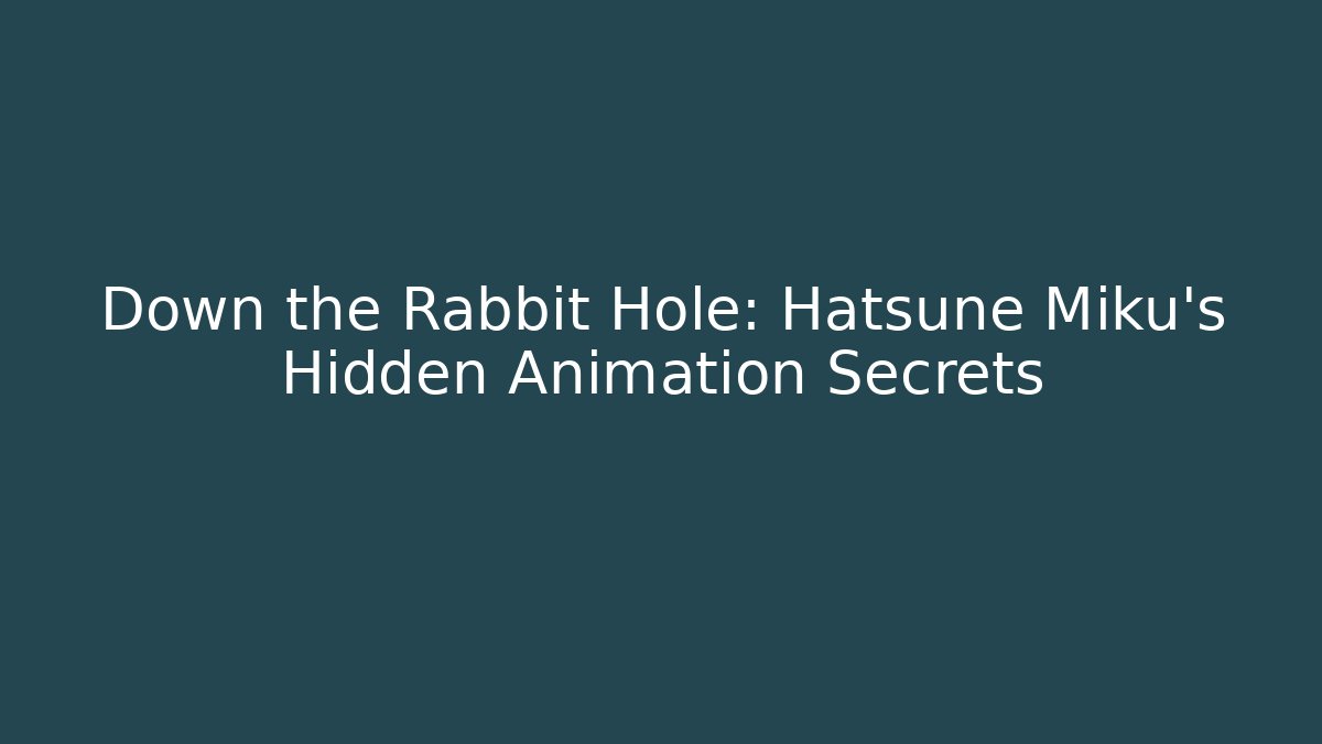 Down the Rabbit Hole: Hatsune Miku’s Hidden Animation Secrets