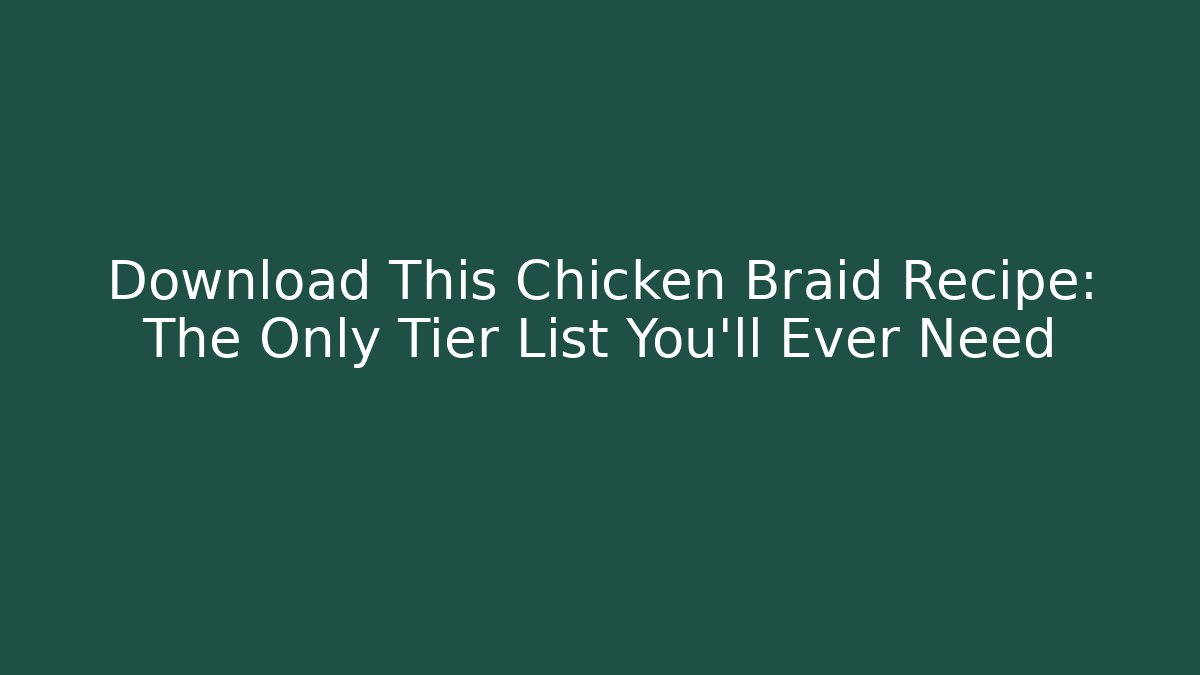 Download This Chicken Braid Recipe: The Only Tier List You'll Ever Need