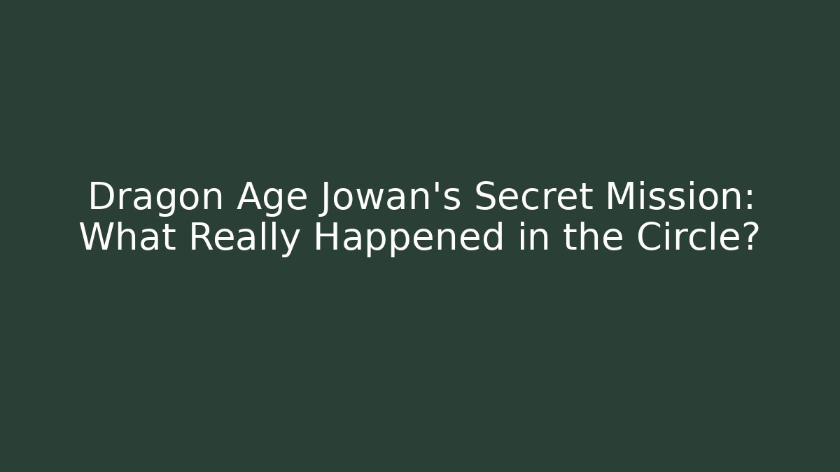 Dragon Age Jowan's Secret Mission: What Really Happened in the Circle?