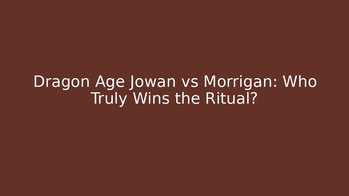 Dragon Age Jowan vs Morrigan: Who Truly Wins the Ritual?