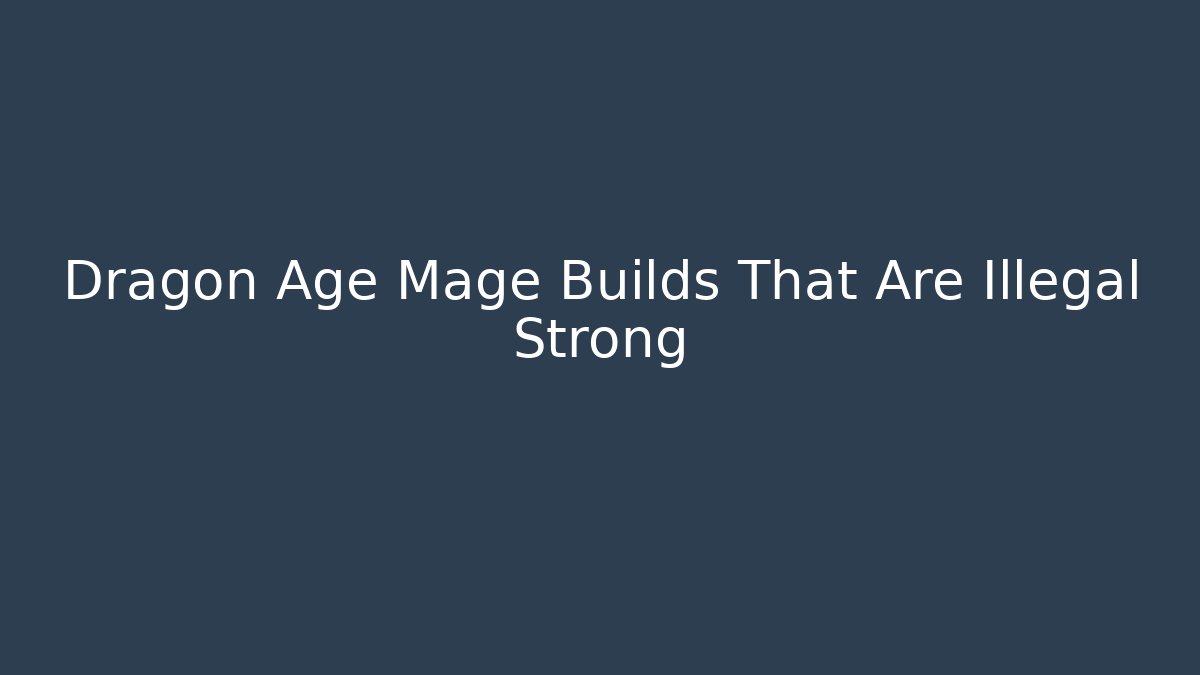 Dragon Age Mage Builds That Are Illegal Strong - Sports History Weekly