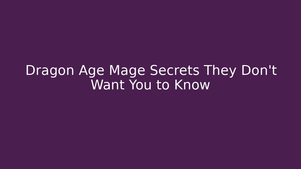 Dragon Age Mage Secrets They Don’t Want You to Know