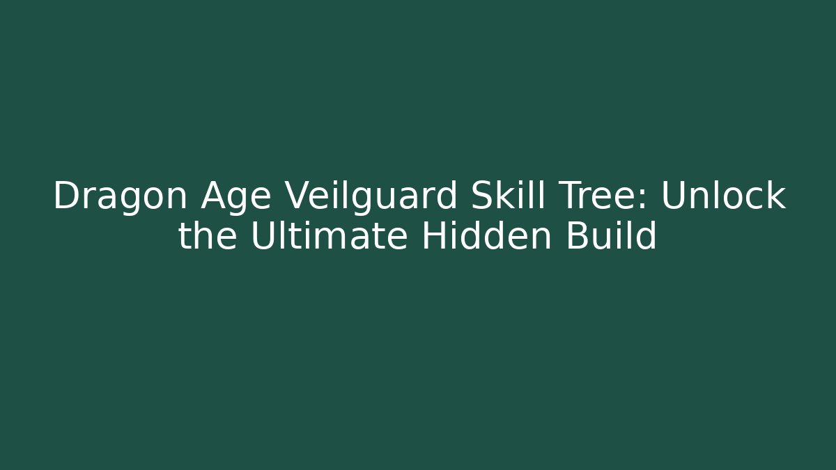Dragon Age Veilguard Skill Tree: Unlock the Ultimate Hidden Build
