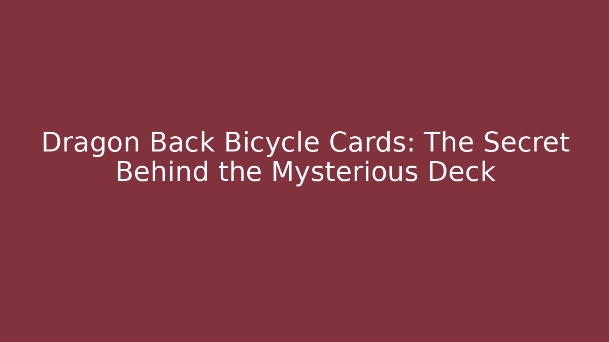 Dragon Back Bicycle Cards: The Secret Behind the Mysterious Deck