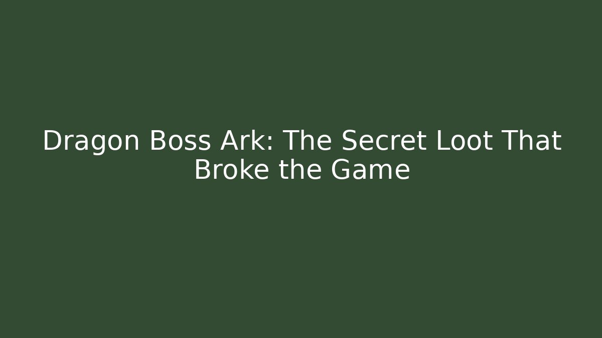 Dragon Boss Ark: The Secret Loot That Broke the Game