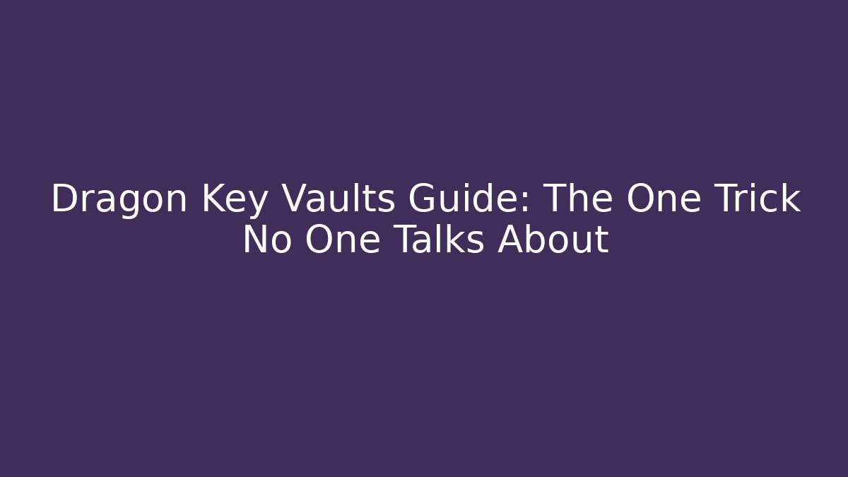 Dragon Key Vaults Guide: The One Trick No One Talks About - Sports History Weekly