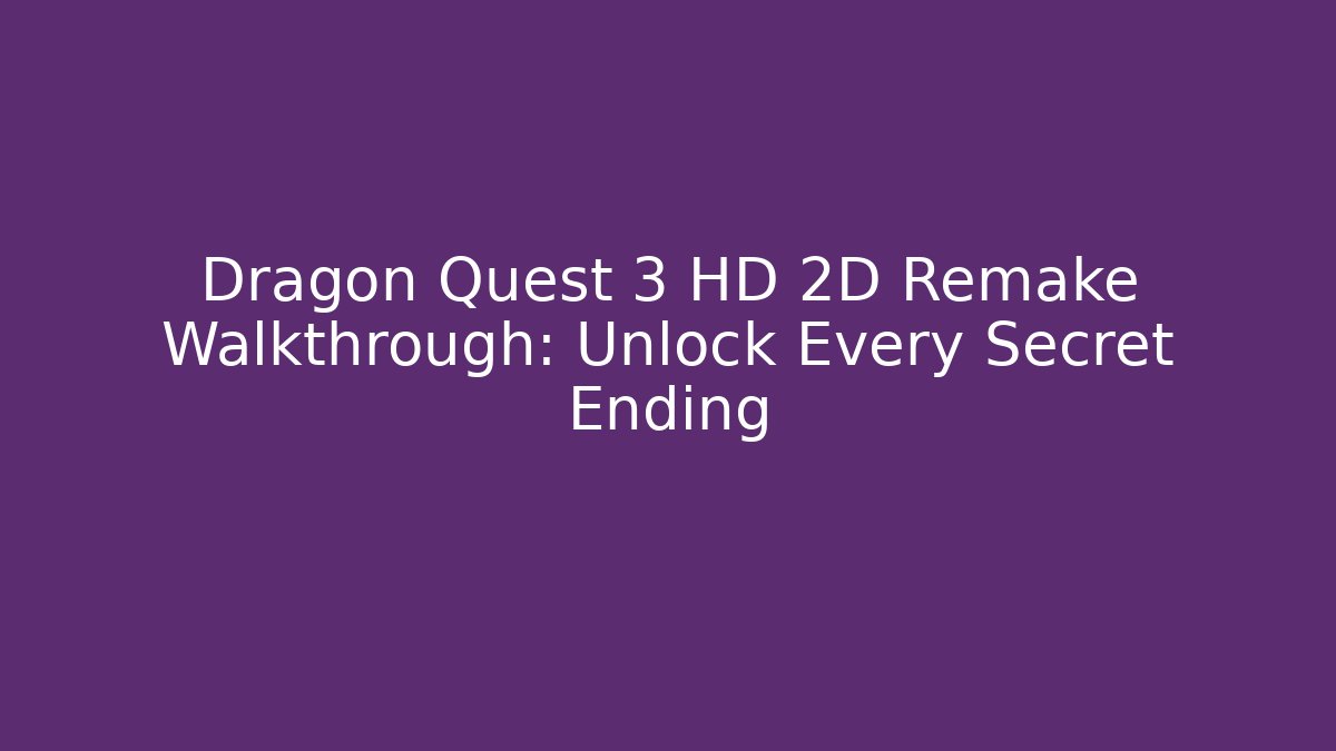 Dragon Quest 3 HD 2D Remake Walkthrough: Unlock Every Secret Ending - Sports History Weekly
