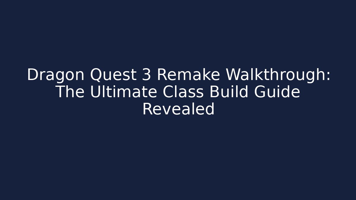 Dragon Quest 3 Remake Walkthrough: The Ultimate Class Build Guide Revealed - Sports History Weekly