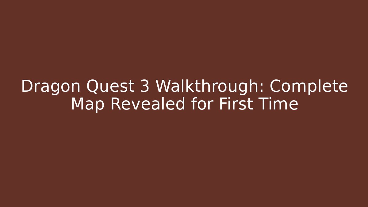 Dragon Quest 3 Walkthrough: Complete Map Revealed for First Time
