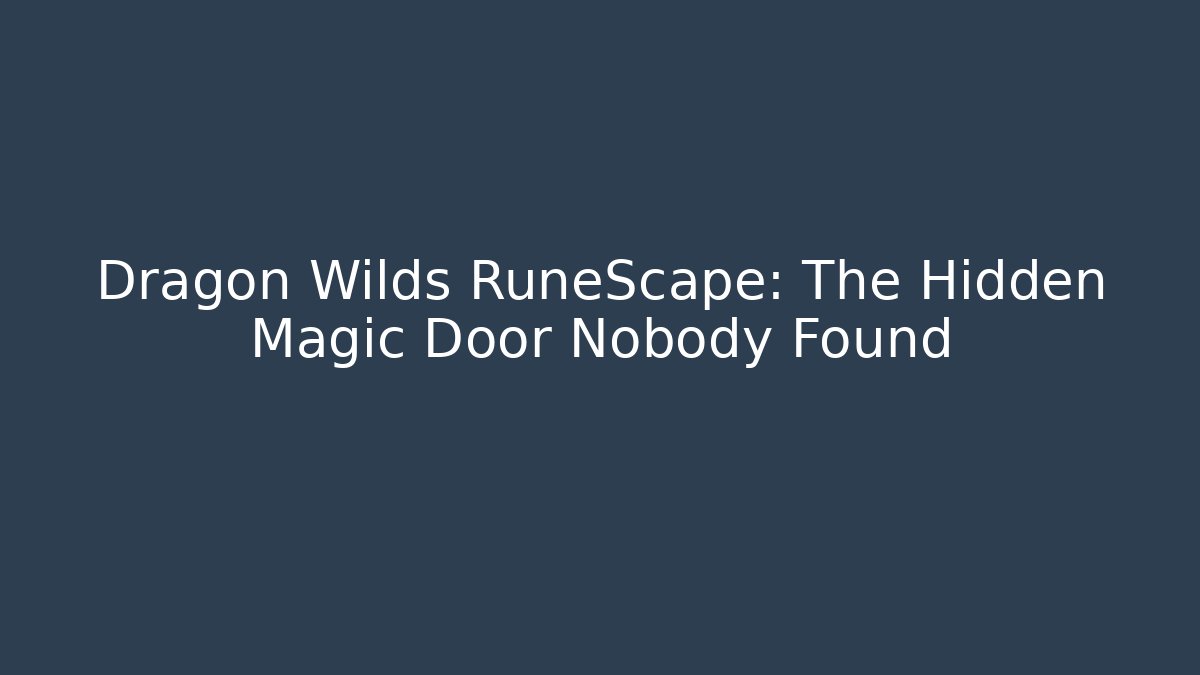 Dragon Wilds RuneScape: The Hidden Magic Door Nobody Found