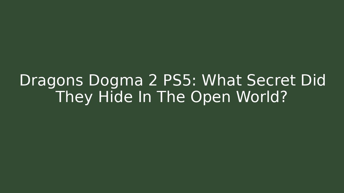 Dragons Dogma 2 PS5: What Secret Did They Hide In The Open World?