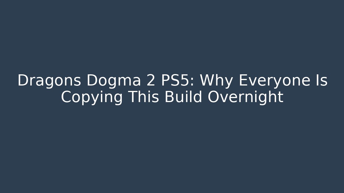 Dragons Dogma 2 PS5: Why Everyone Is Copying This Build Overnight