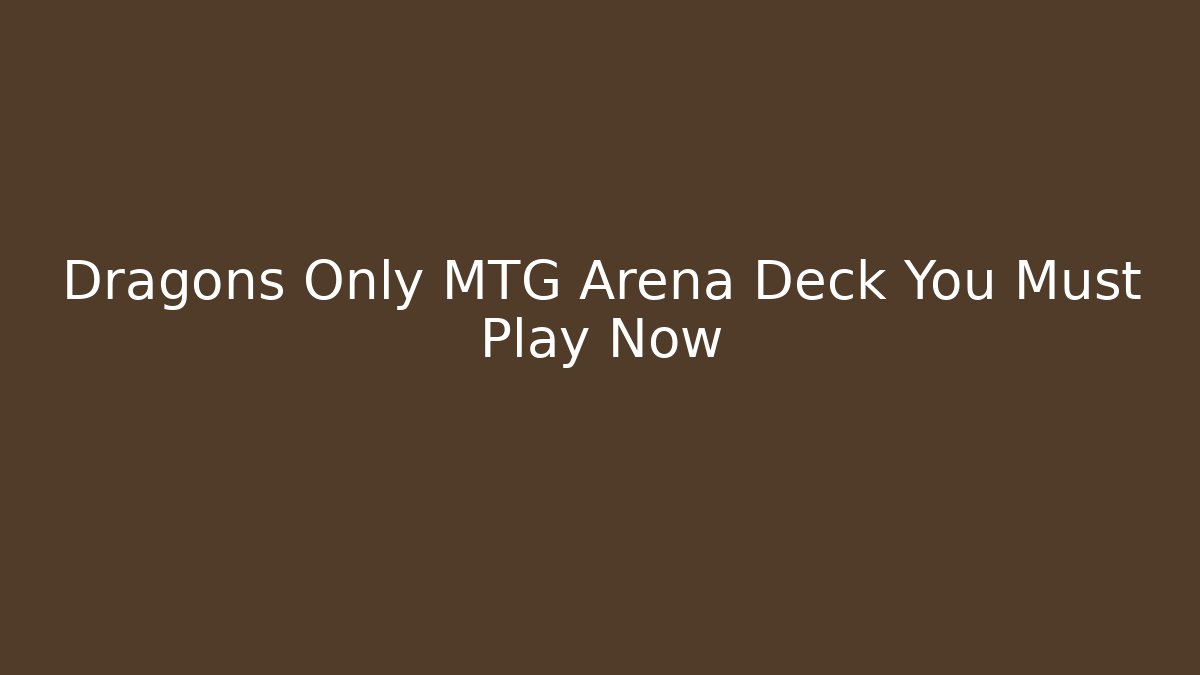 Dragons Only MTG Arena Deck You Must Play Now
