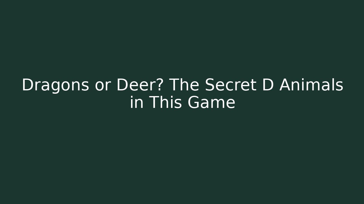 Dragons or Deer? The Secret D Animals in This Game