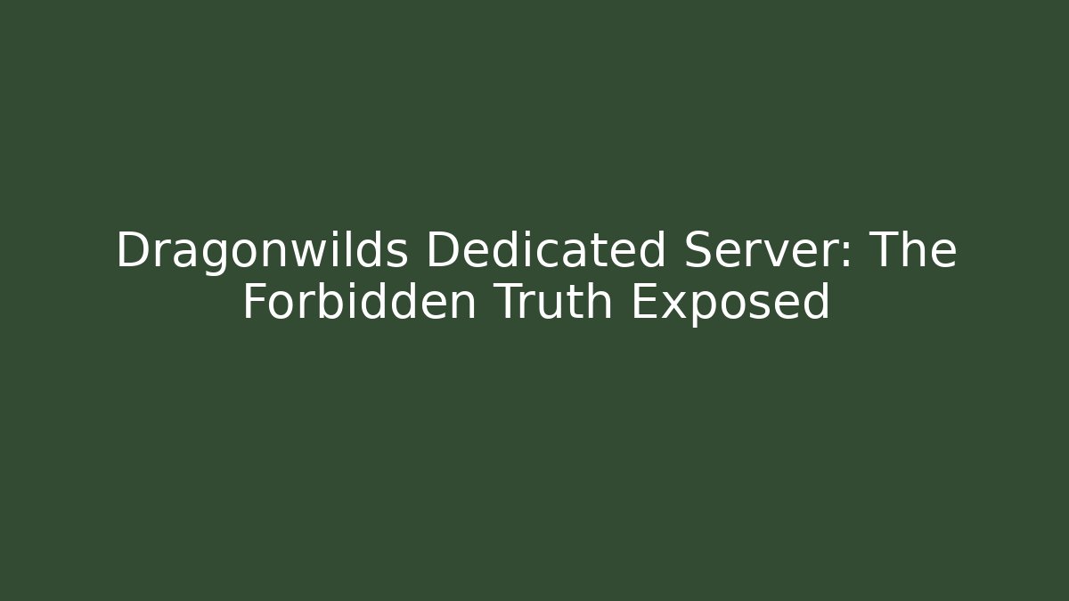 Dragonwilds Dedicated Server: The Forbidden Truth Exposed