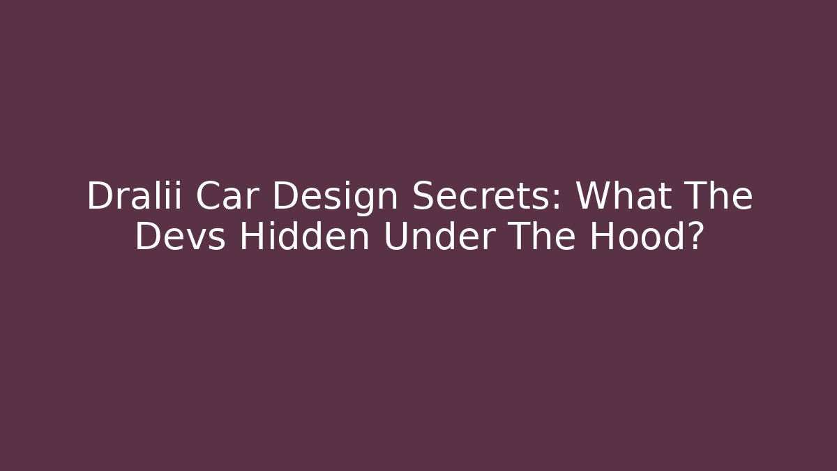 Dralii Car Design Secrets: What The Devs Hidden Under The Hood?