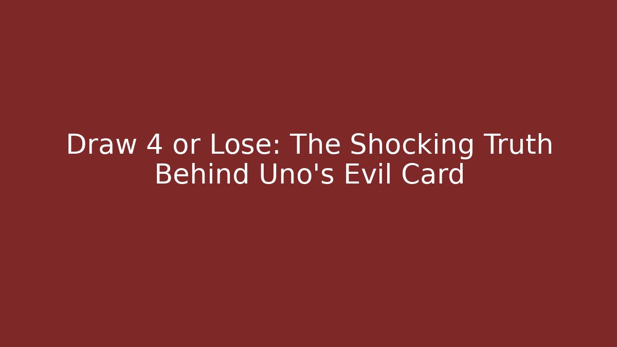 Draw 4 or Lose: The Shocking Truth Behind Uno's Evil Card