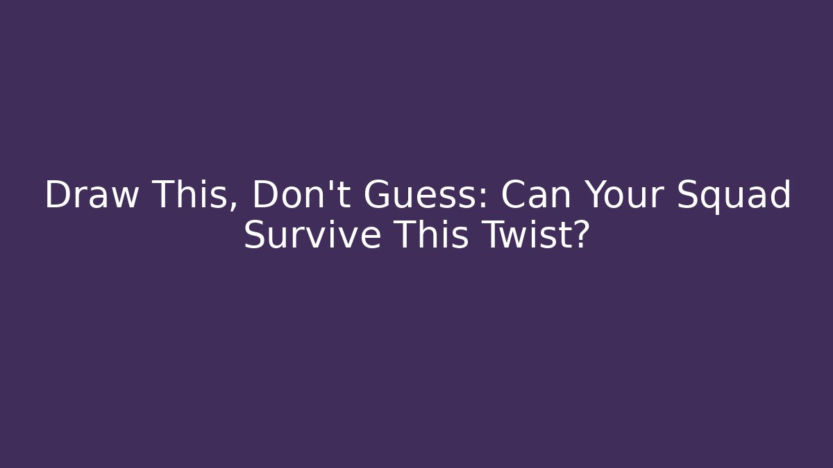 Draw This, Don't Guess: Can Your Squad Survive This Twist?
