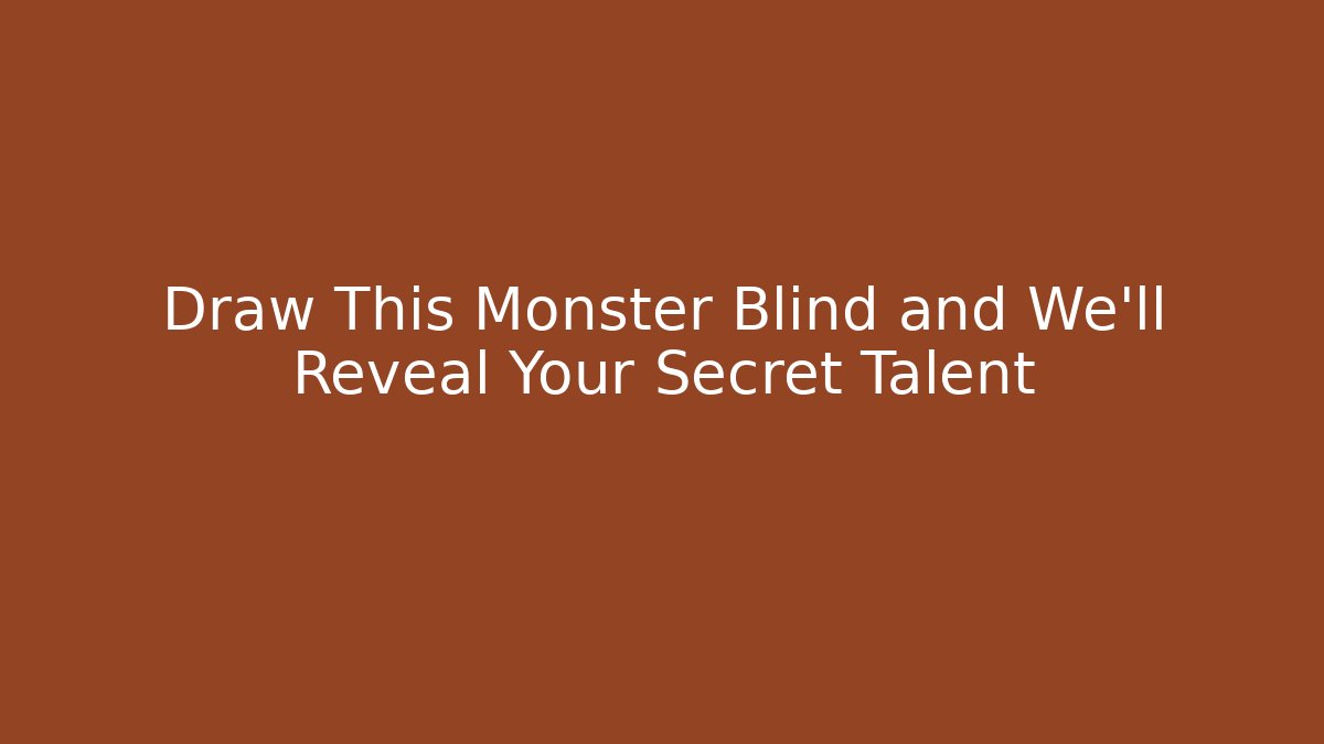 Draw This Monster Blind and We’ll Reveal Your Secret Talent