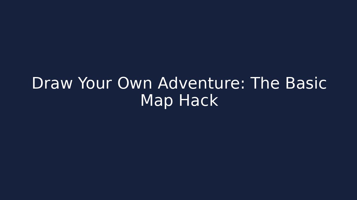 Draw Your Own Adventure: The Basic Map Hack
