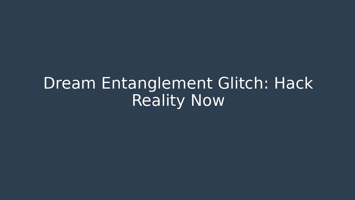 Dream Entanglement Glitch: Hack Reality Now