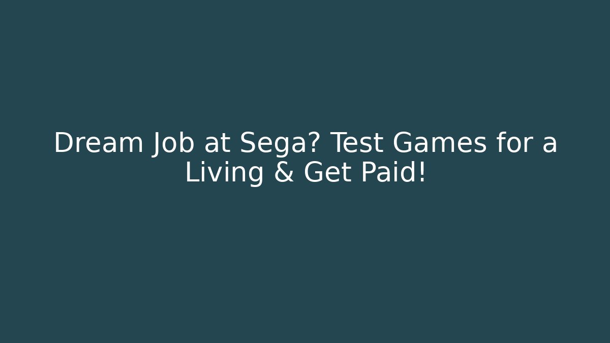 Dream Job at Sega? Test Games for a Living & Get Paid!