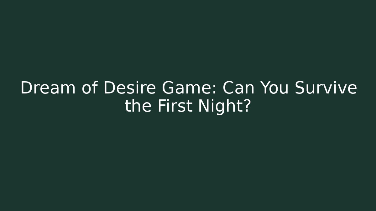 Dream of Desire Game: Can You Survive the First Night?
