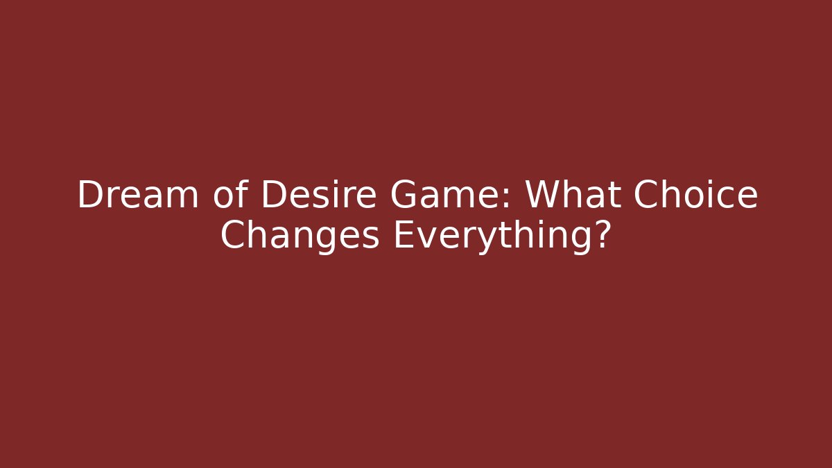 Dream of Desire Game: What Choice Changes Everything?