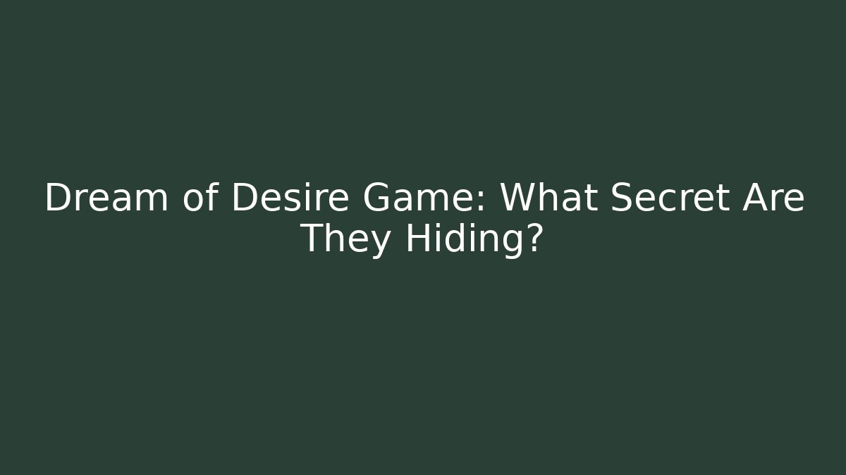 Dream of Desire Game: What Secret Are They Hiding?