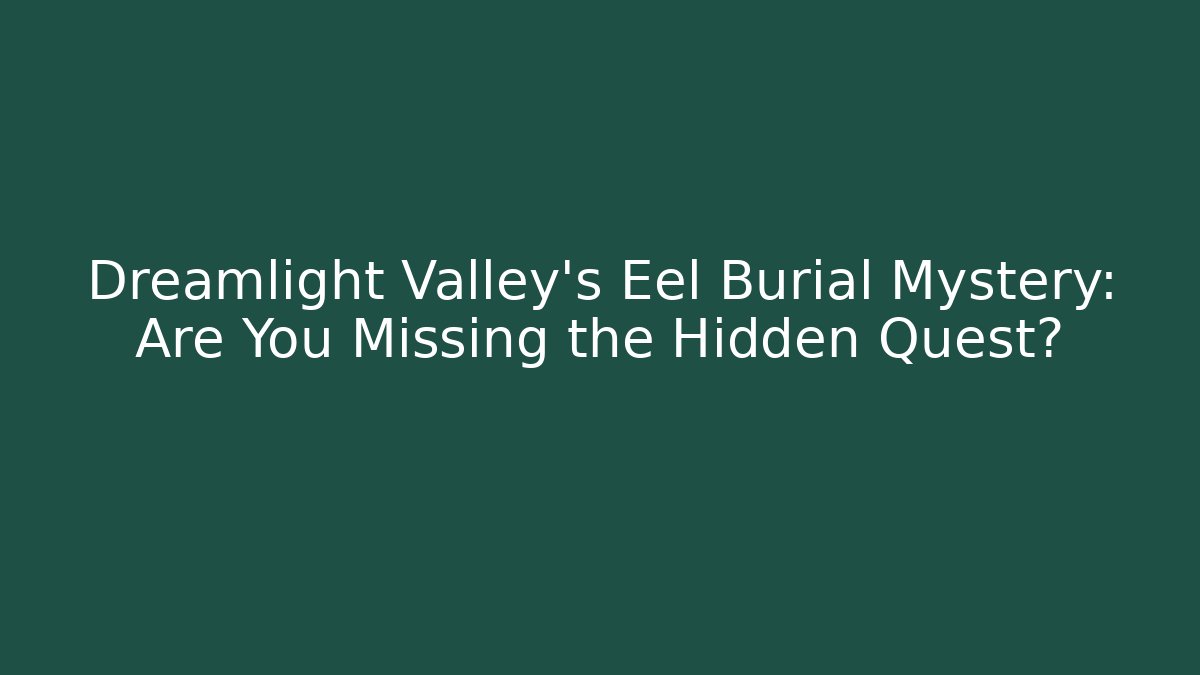 Dreamlight Valley's Eel Burial Mystery: Are You Missing the Hidden Quest?