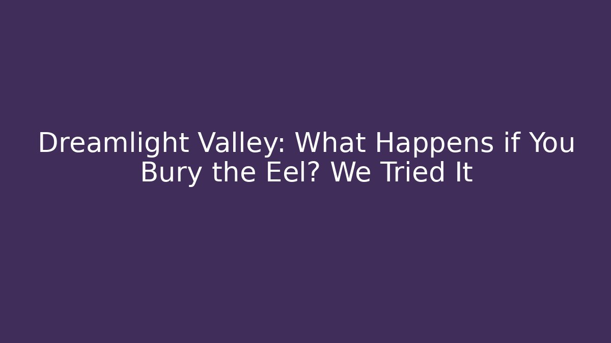 Dreamlight Valley: What Happens if You Bury the Eel? We Tried It
