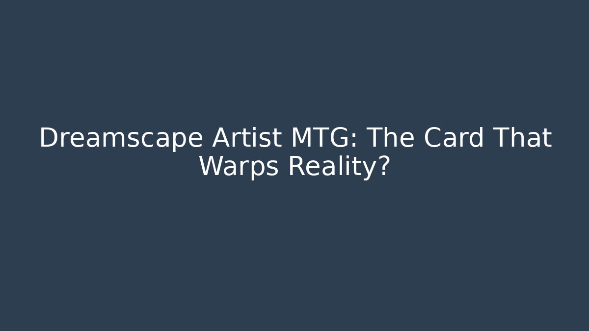 Dreamscape Artist MTG: The Card That Warps Reality?