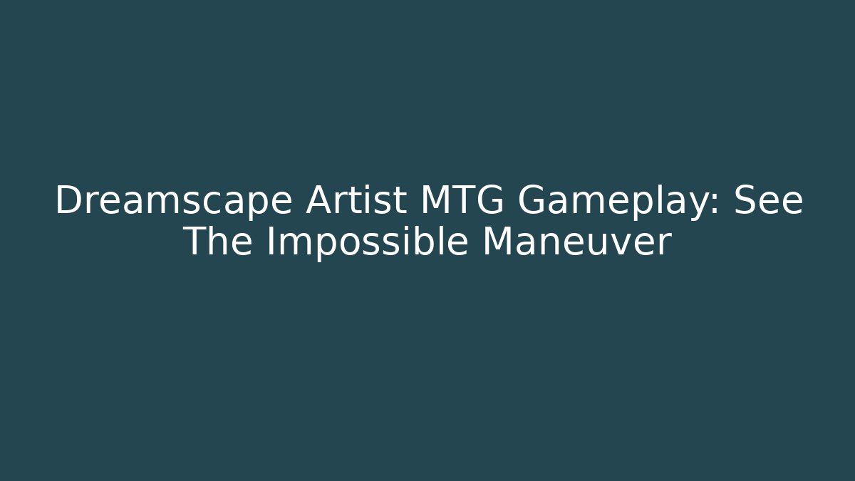 Dreamscape Artist MTG Gameplay: See The Impossible Maneuver