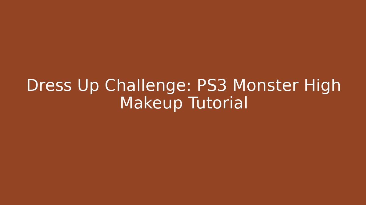 Dress Up Challenge: PS3 Monster High Makeup Tutorial