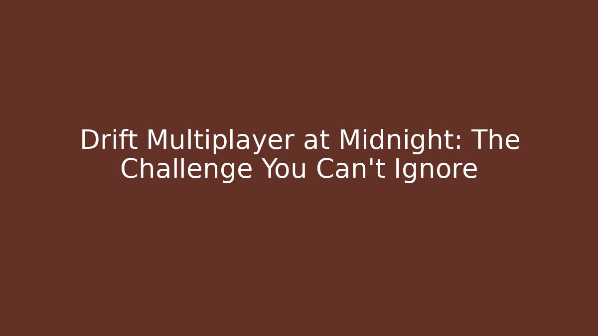 Drift Multiplayer at Midnight: The Challenge You Can't Ignore - Sports History Weekly