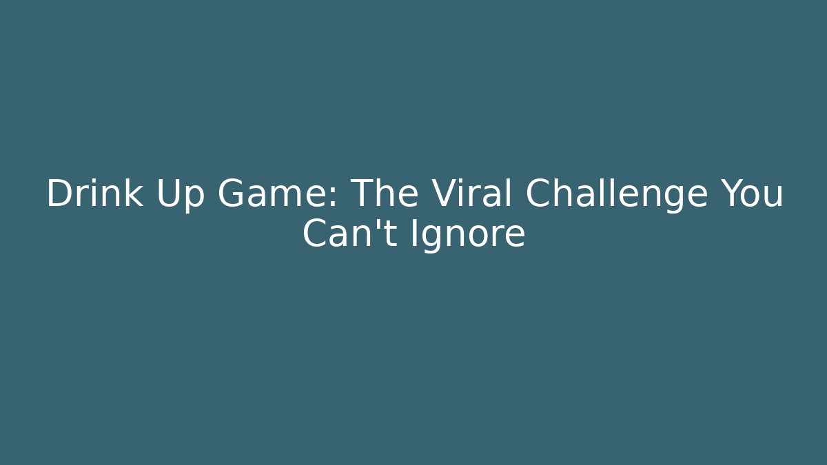 Drink Up Game: The Viral Challenge You Can't Ignore