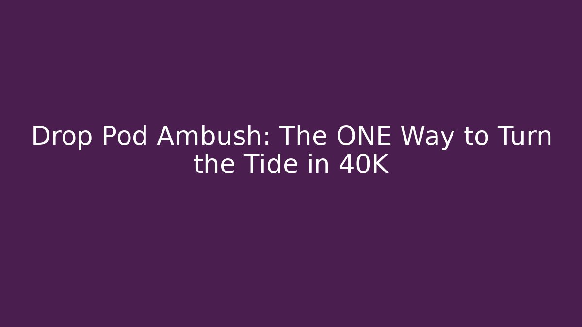 Drop Pod Ambush: The ONE Way to Turn the Tide in 40K