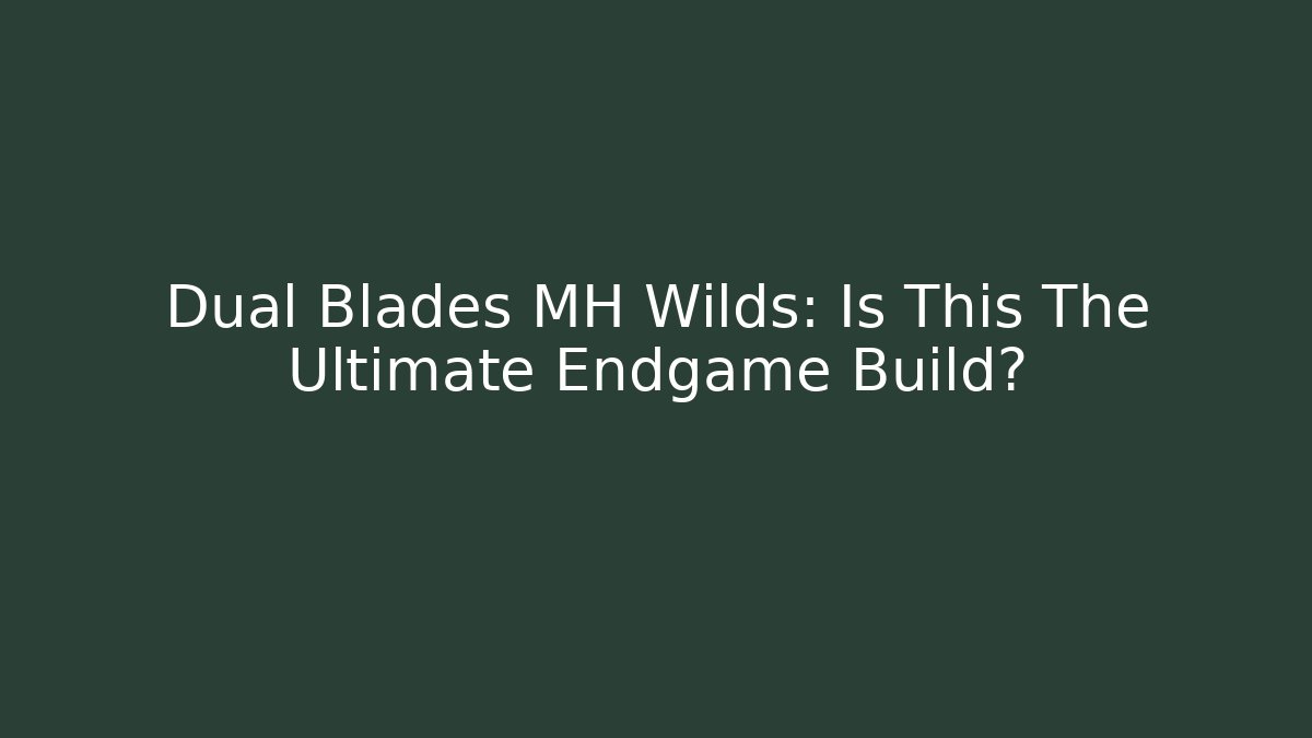 Dual Blades MH Wilds: Is This The Ultimate Endgame Build?