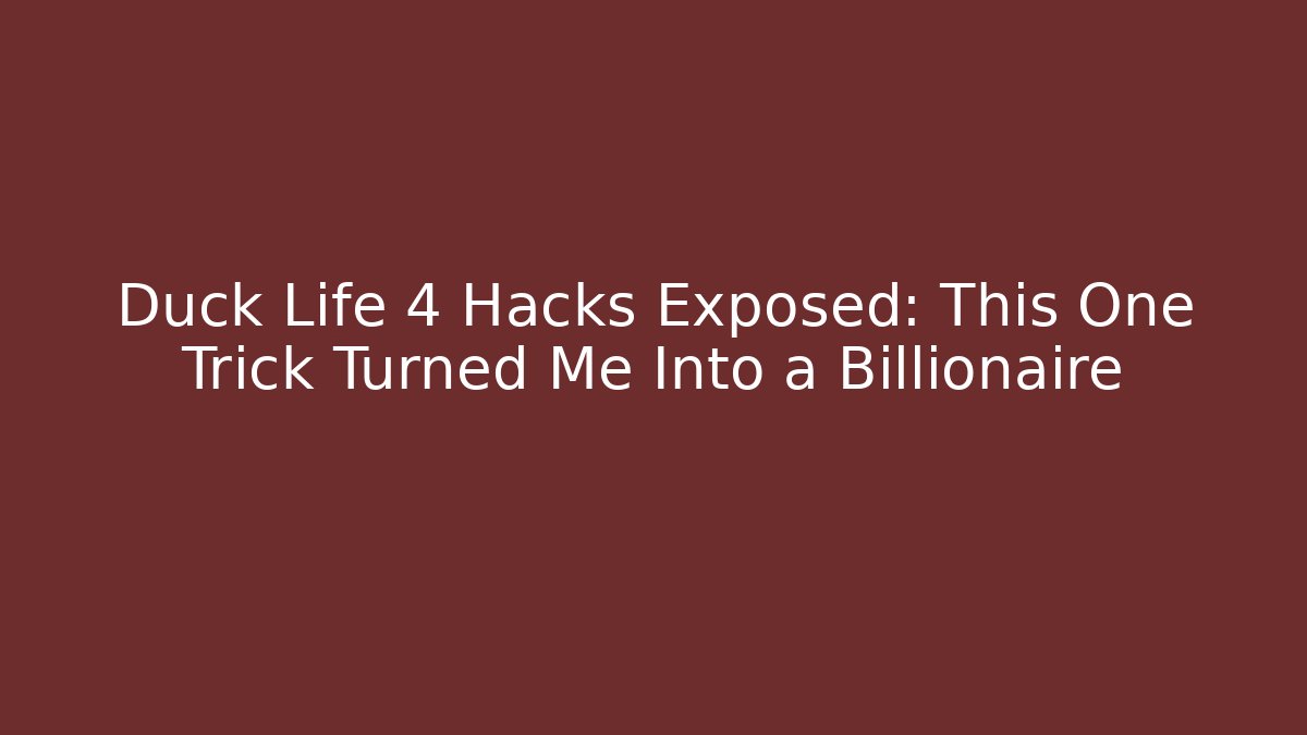 Duck Life 4 Hacks Exposed: This One Trick Turned Me Into a Billionaire