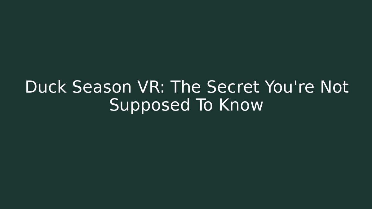 Duck Season VR: The Secret You're Not Supposed To Know