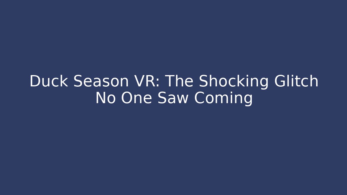 Duck Season VR: The Shocking Glitch No One Saw Coming - Sports History Weekly