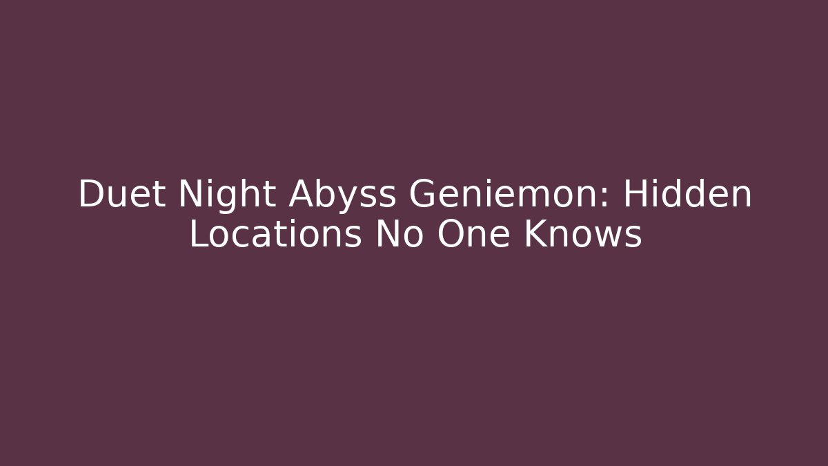 Duet Night Abyss Geniemon: Hidden Locations No One Knows
