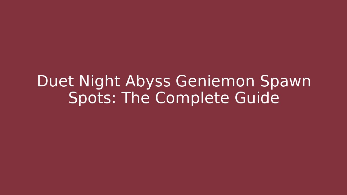 Duet Night Abyss Geniemon Spawn Spots: The Complete Guide