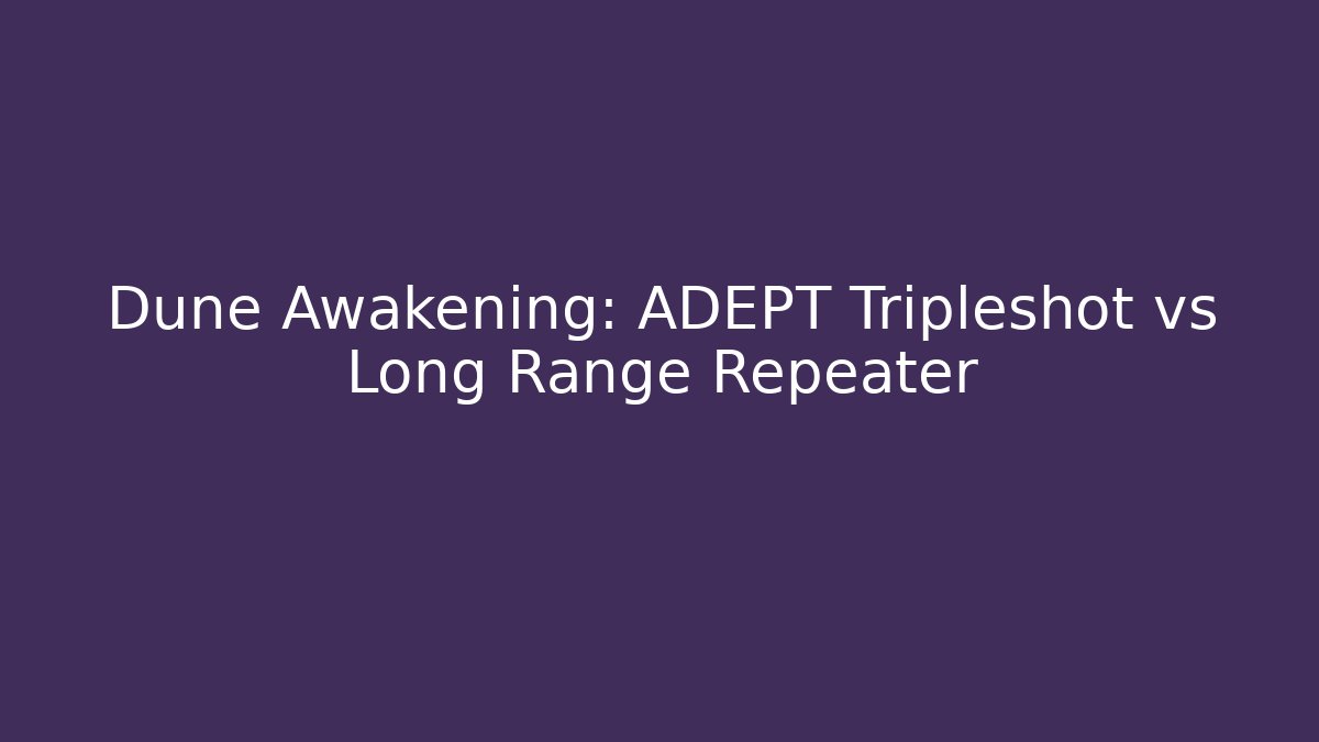 Dune Awakening: ADEPT Tripleshot vs Long Range Repeater - Sports History Weekly