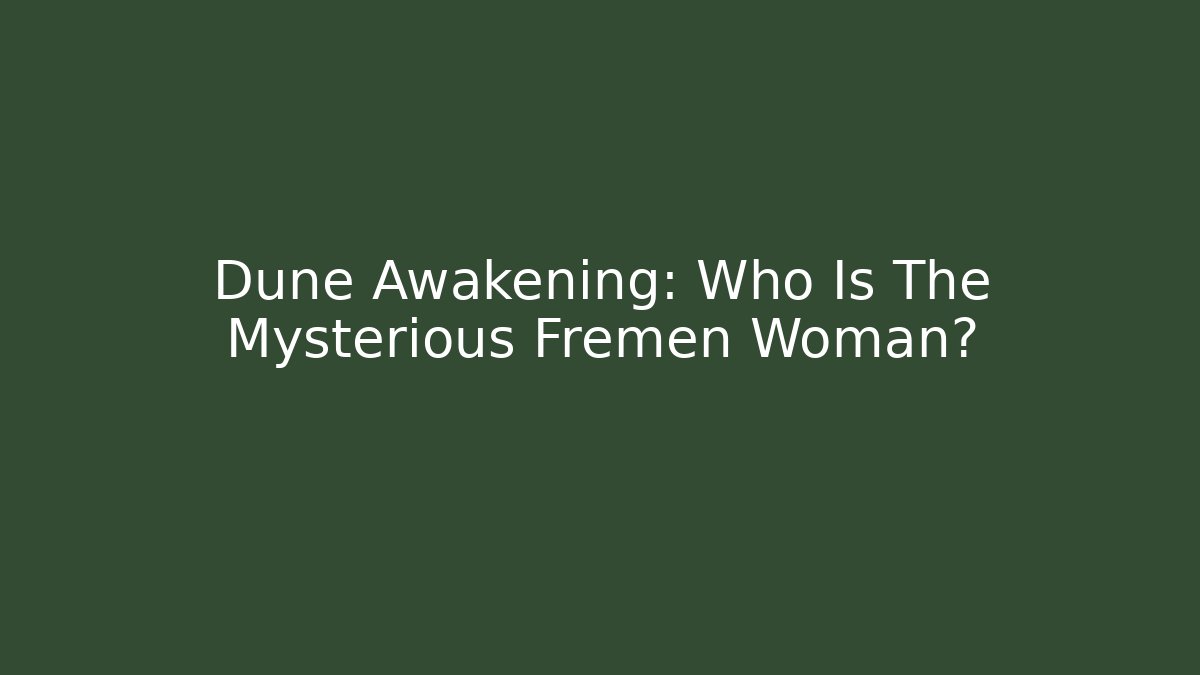 Dune Awakening: Who Is The Mysterious Fremen Woman?