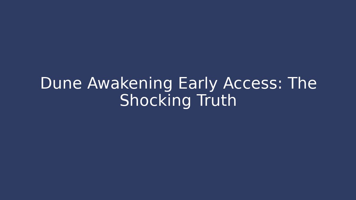 Dune Awakening Early Access: The Shocking Truth - Sports History Weekly